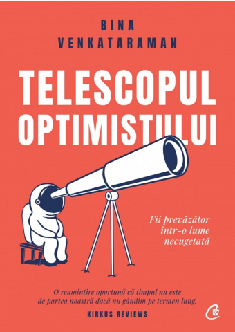 Carti - Telescopul Optimistului. Fii Prevazator Intr-O Lume Necugetata, Bina Venkataraman - Editura Curtea Veche
