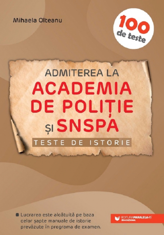 Carti educative - Teste Istorie Pt. Admiterea La Academia De Politie Si Snspa. Ed. 3, Mihaela Olteanu - Editura Paralela 45