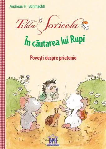 3-5 ani - Tilda Soricela - In Cautarea Lui Rupi, Andreas H. Schmachtl - Editura DPH