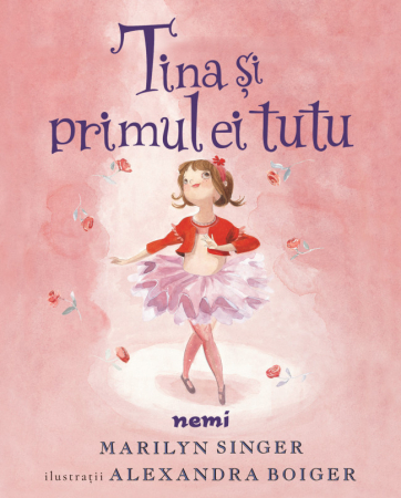 6-8 ani - Tina Si Primul Ei Tutu, Marilyn Singer - Editura Nemira