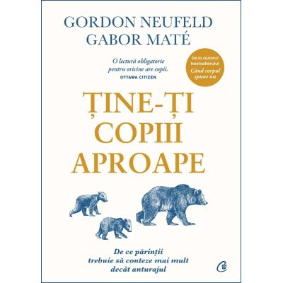 Stiinte sociale/Politica - Tine-Ti Copiii Aproape Editia a 3-a, Adaugita, Gabor Mate - Editura Curtea Veche