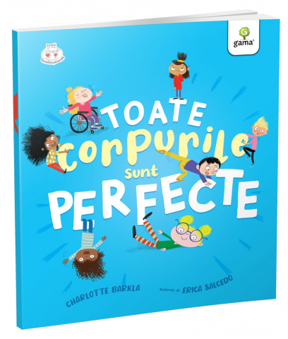 3-5 ani - Toate Corpurile Sunt Perfecte, Charlotte Barkla - Editura Gama