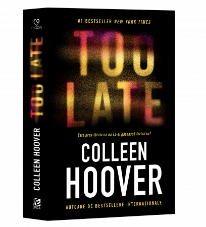 Epica - Too Late: Este Prea Târziu Ca Ea Să-Și Găsească Fericirea?,Colleen Hoover - Editura Epica