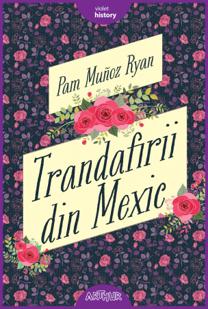 12-14 ani - Trandafirii Din Mexic, Pam Muñoz Ryan - Editura Art