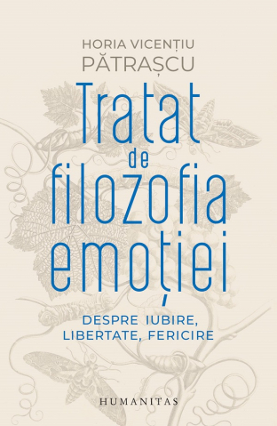 Filosofie - Tratat De Filozofia Emotiei, Horia Vicentiu Patrascu - Editura Humanitas