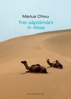 Biografii - Trei Săptămâni În Atlas, Marius Chivu  - Editura Humanitas