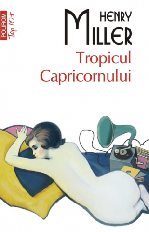 Literatura Universala - Tropicul Capricornului Top 10+ Nr 702, Henry Miller - Editura Polirom