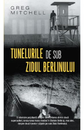 Fictiune mitologica si istorica - Tunelurile De Sub Zidul Berlinului Ed Buz, Greg Mitchell - Editura RAO Books