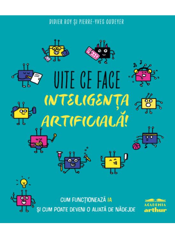 Carti - Uite Ce Face Inteligenta Artificiala!, Didier Roy, Pierre-Yves Oudeyer - Editura Art