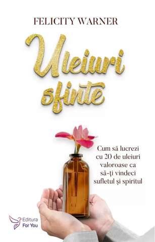 Carti - Uleiuri Sfinte,Felicity Warner - Editura For You