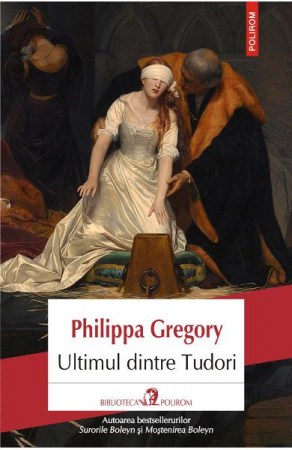 Fictiune - Ultimul Dintre Tudori, Philippa Gregory - Editura Polirom