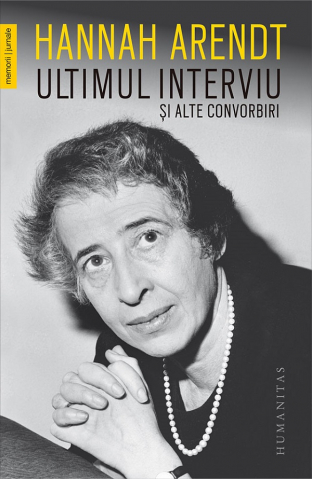 Biografii - Ultimul Interviu Si Alte Convorbiri, Hannah Arendt - Editura Humanitas