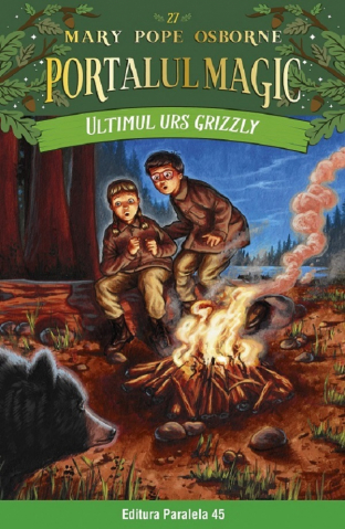 Paralela 45 - Ultimul Urs Grizzly. Portalul Magic Nr. 27, Mary Pope Osborne - Editura Paralela 45