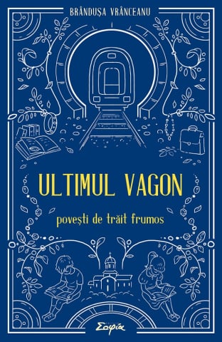 Carti - Ultimul Vagon. Povești De Trăit Frumos, Brandusa Vranceanu - Editura Sophia