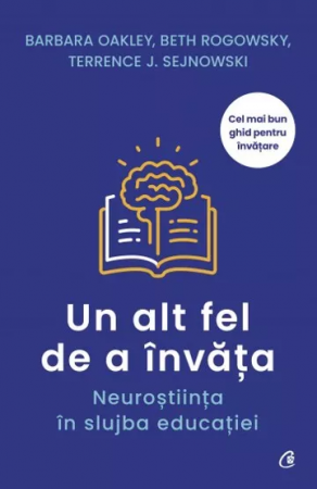 Un Alt Fel De A Invata. Neurostiinta In Slujba Educatiei, Barbara Oakley - Editura Curtea Veche