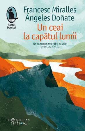 Carti - Un Ceai La Capatul Lumii, Francesc Miralles, Angeles Donate  - Editura Humanitas
