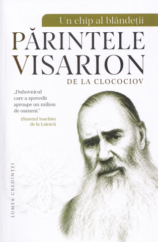 Sophia - Un Chip Al Blândeții, Părintele Visarion De La Clocociov,  - Editura LUMEA CREDINTEI