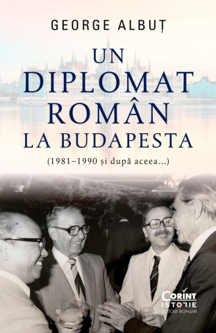 Literatura Universala - Un Diplomat Român La Budapesta (1981–1990 Și După Aceea...), George Albuț - Editura Corint