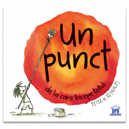Un Punct De La Care Incepe Totul, Peter H. Reynolds - Editura DPH