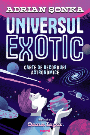 Nemira - Universul Exotic. Carte De Recorduri Astronomice, Adrian Șonka, Oana Ispir - Editura Nemira