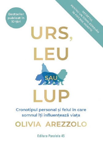 Carti - Urs, Leu Sau Lup. Cronotipul Personal Si Felul In Care Somnul Iti Influenteaza Viata, Olivia Arezzolo - Editura Paralela 45