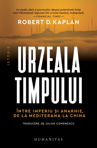 Carti - Urzeala Timpului. Intre Imperiu Si Anarhie, De La Mediterana La China, Robert D. Kaplan - Editura Humanitas
