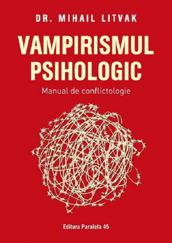 Carti - Vampirismul Psihologic. Manual De Conflictologie, Mihail Litvak - Editura Paralela 45