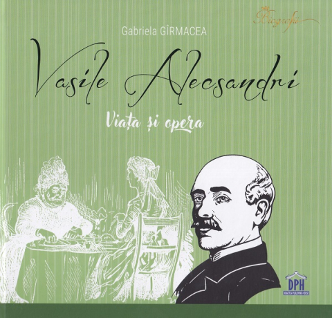 Beletristica - Vasile Alecsandri - Viata Si Opera, Gabriela Girmacea - Editura DPH