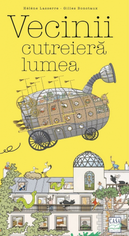 Casa - Vecinii Cutreiera Lumea, Gilles Bonotaux, Helene Lasserre - Editura Casa