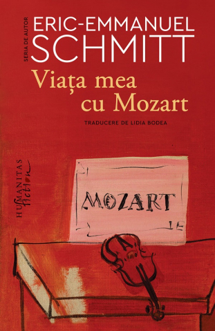 Literatura Universala - Viata Mea Cu Mozart, Eric-Emmanuel Schmitt - Editura Humanitas Fiction