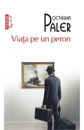 Carti - Viata Pe Un Peron Top 10+ Nr.218, Octavian Paler - Editura Polirom