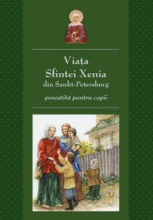 Sophia - Viata Sfintei Xenia Din Sankt Petersburg Povestita Pentru Copii,  - Editura Sophia