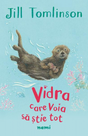 Fictiune pentru copii - Vidra Care Voia Sa Stie Tot, Jill Tomlinson - Editura Nemira