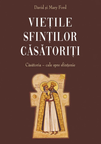 Carti - Viețile Sfinților Căsătoriți. Căsătoria, Cale Spre Sfințenie, David Ford, Mary Ford - Editura Sophia