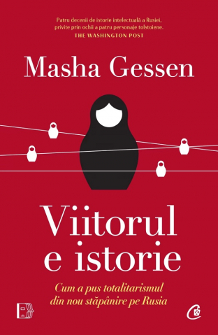 Curtea Veche - Viitorul E Istorie. Cum A Pus Totalitarismul Din Nou Stăpânire Pe Rusia, Masha Gessen - Editura Curtea Veche