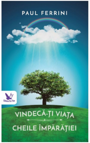 For You - Vindecă-Ți Viața. Cheile Împărăției ,Paul Ferrini - Editura For You