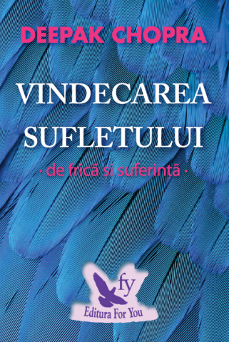 For You - Vindecarea Sufletului De Frică Și Suferință ,Deepak Chopra - Editura For You