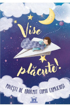 3-5 ani - Vise Placute! Povesti De Adormit Copiii Capriciosi, Ilustrații: Elisa Paganelli - Editura DPH