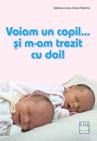 Parenting - Voiam Un Copil... Si M-Am Trezit Cu Doi!, Sabrina Losso, Anna Palermo - Editura Casa