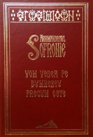 Sophia - Vom Vedea Pe Dumnezeu Precum Este, Arhimandrit Sofronie - Editura MANASTIREA STAVROPIGHIE SFANTUL IOAN BOTEZATORUL