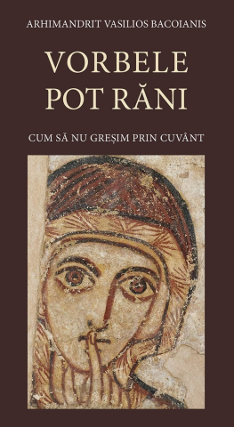 Carti - Vorbele Pot Răni. Cum Să Nu Greșim Prin Cuvânt, Arhimandrit Vasilios Bacoianis - Editura DE SUFLET