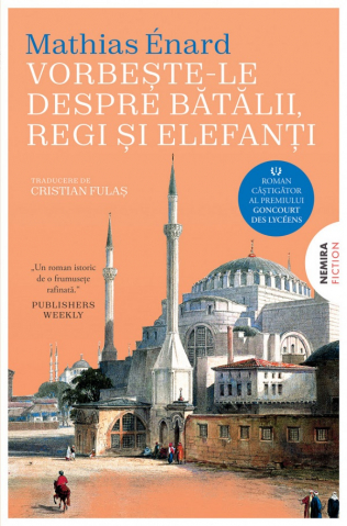 Istorie universala - Vorbeste-Le Despre Batalii, Regi Si Elefanti_Ed.2024, Mathias Enard - Editura Nemira