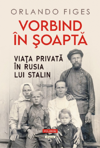Istorie universala - Vorbind In Soapta. Viata Privata In Rusia Lui Stalin , Orlando Figes - Editura Polirom