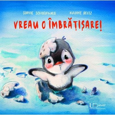 Fictiune pentru copii - Vreau O Imbratisare!, Sophie Schoenwald, Nadine Reitz - Editura Univers Enciclopedic