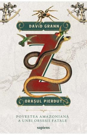 Biografii - Z, Orasul Pierdut. Povestea Amazoniana A Unei Obsesii Fatale, David Grann - Editura Art