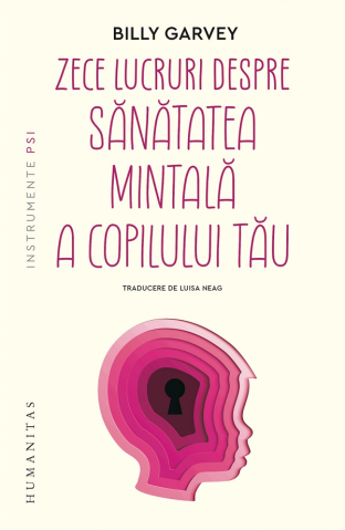 Carti educative - Zece Lucruri Despre Sanatatea Mintala A Copilului Tau, Billy Garvey - Editura Humanitas