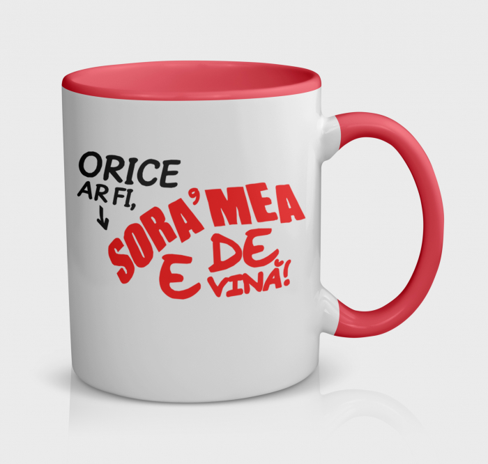 Cana personalizata cu ”Orice ar fi sora mea este de vina” [1]