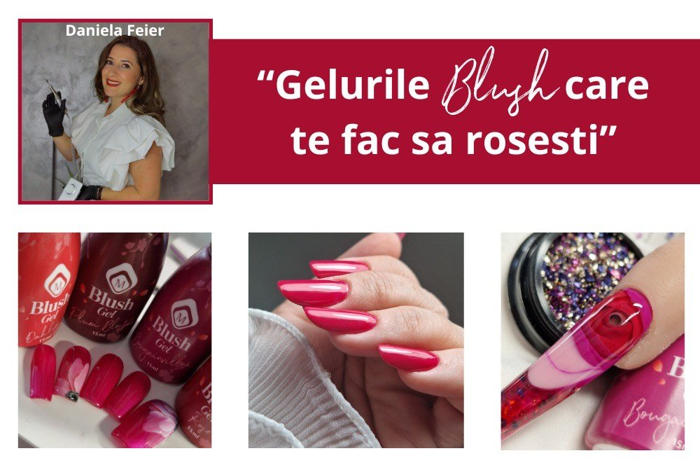 Gelurile Blush care te fac sa rosesti - Daniela Feier