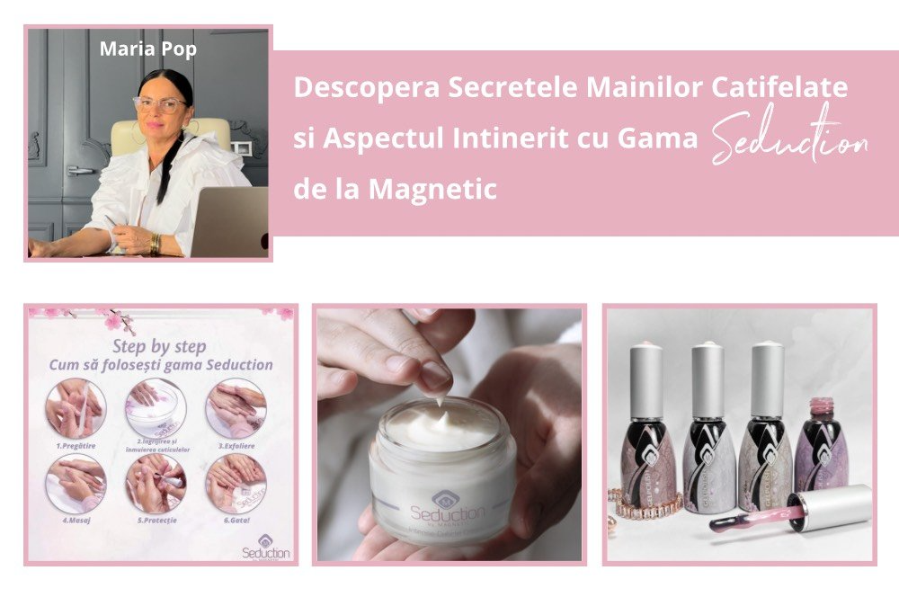 Descopera Secretele Mainilor Catifelate si Aspectul Intinerit cu Gama Seduction de la Magnetic