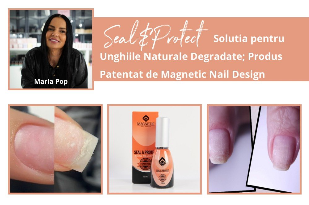 Seal & Protect - Solutia pentru Unghiile Naturale Degradate; Produs Patentat de Magnetic Nail Design